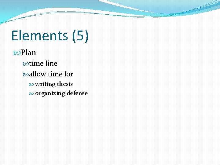 Elements (5) Plan time line allow time for writing thesis organizing defense 