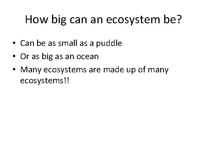 How big can an ecosystem be? • Can be as small as a puddle