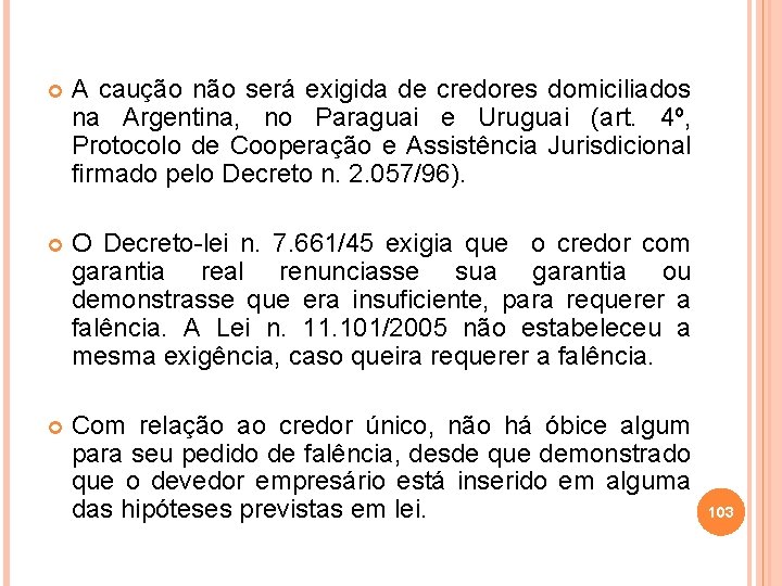  A caução não será exigida de credores domiciliados na Argentina, no Paraguai e