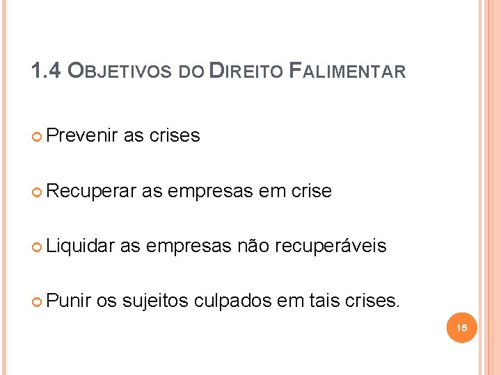 1. 4 OBJETIVOS DO DIREITO FALIMENTAR Prevenir as crises Recuperar Liquidar Punir as empresas