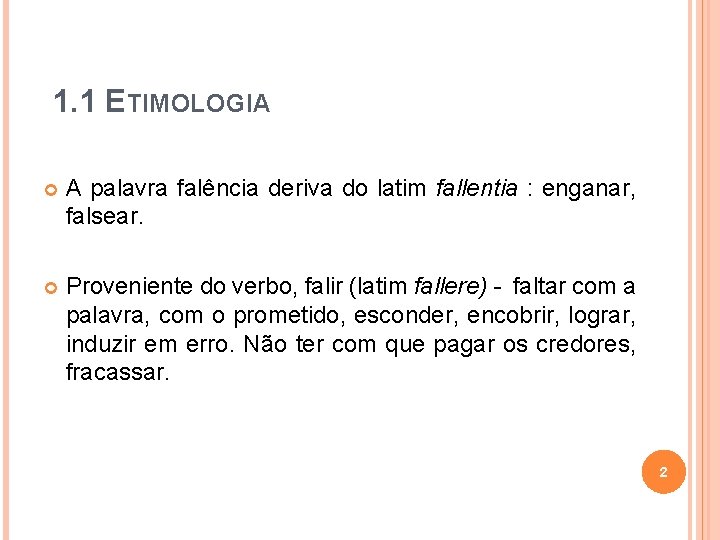 1. 1 ETIMOLOGIA A palavra falência deriva do latim fallentia : enganar, falsear. Proveniente