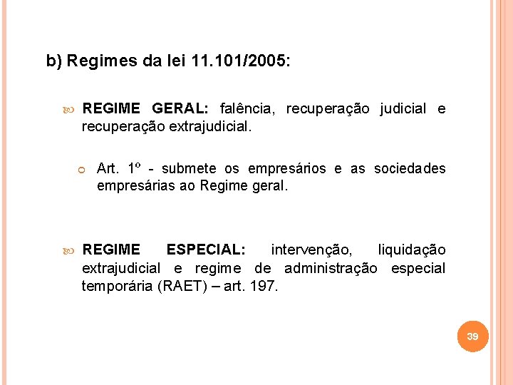 b) Regimes da lei 11. 101/2005: REGIME GERAL: falência, recuperação judicial e recuperação extrajudicial.