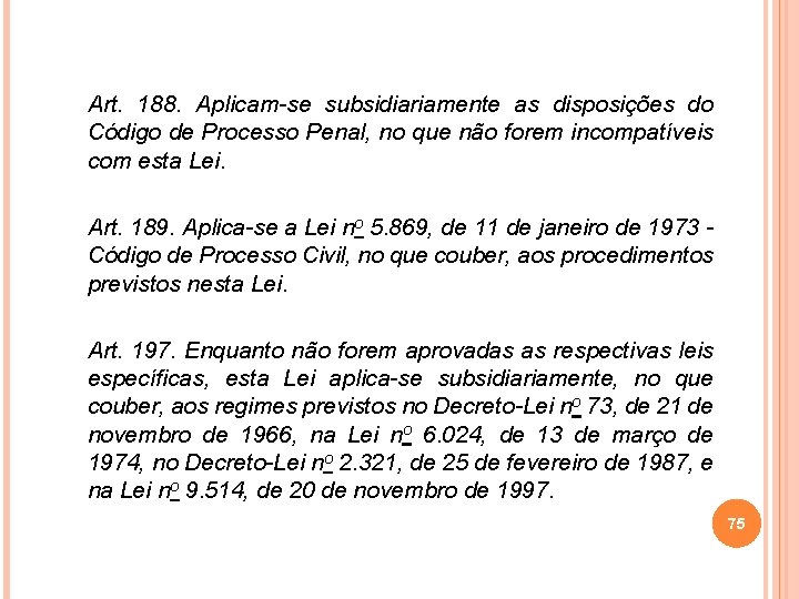 Art. 188. Aplicam-se subsidiariamente as disposições do Código de Processo Penal, no que não