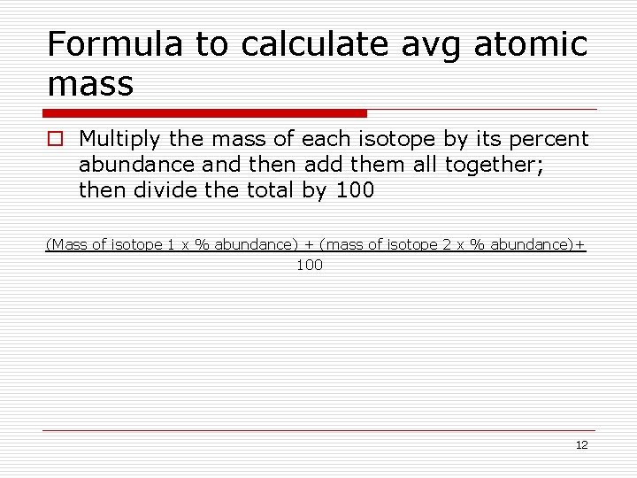 Formula to calculate avg atomic mass o Multiply the mass of each isotope by