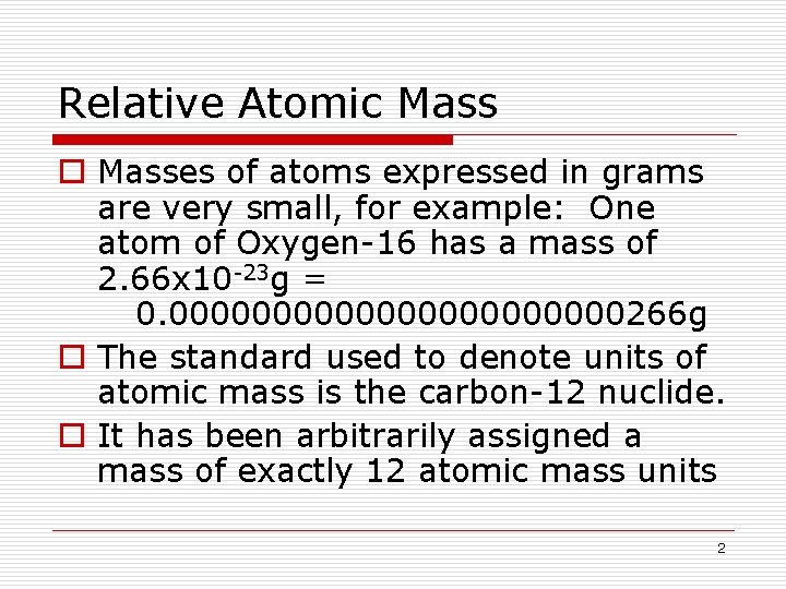 Relative Atomic Mass o Masses of atoms expressed in grams are very small, for