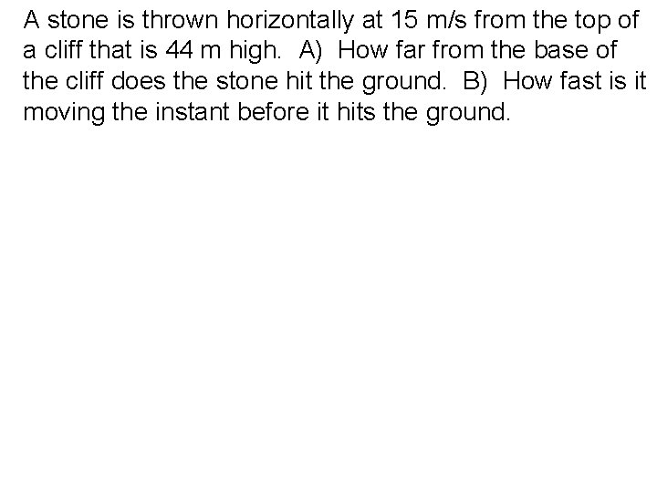 A stone is thrown horizontally at 15 m/s from the top of a cliff