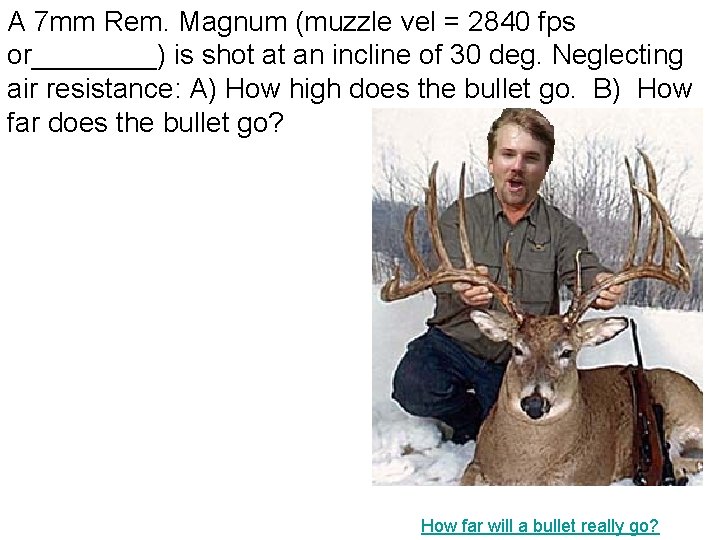 A 7 mm Rem. Magnum (muzzle vel = 2840 fps or____) is shot at