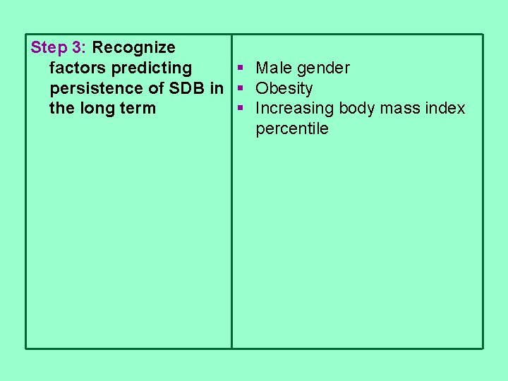 Step 3: Recognize factors predicting § Male gender persistence of SDB in § Obesity