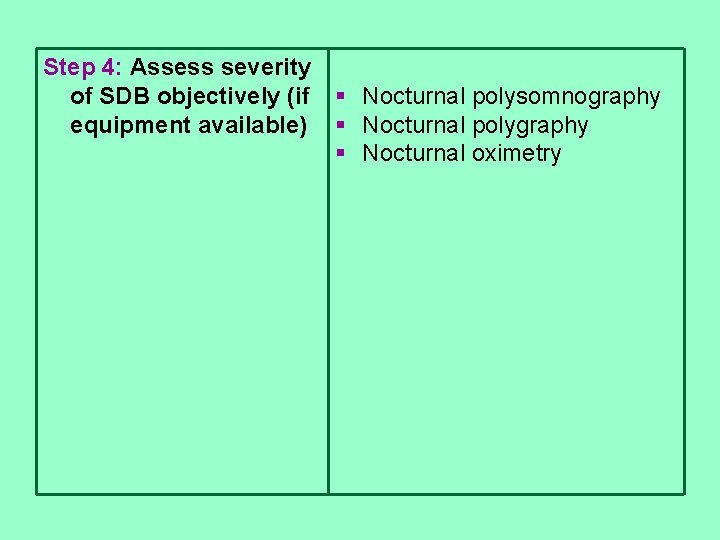 Step 4: Assess severity of SDB objectively (if § Nocturnal polysomnography equipment available) §