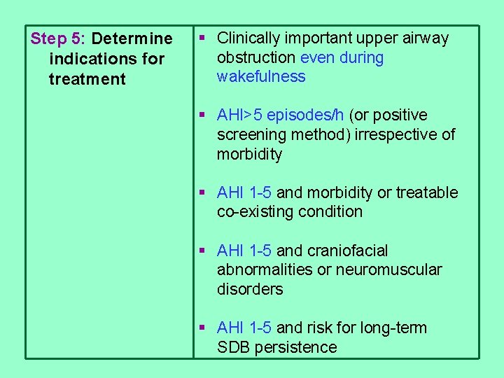 Step 5: Determine indications for treatment § Clinically important upper airway obstruction even during