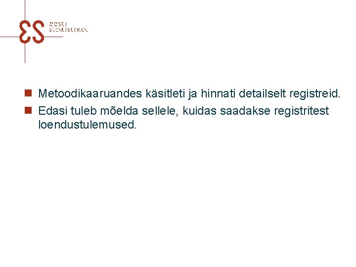 n Metoodikaaruandes käsitleti ja hinnati detailselt registreid. n Edasi tuleb mõelda sellele, kuidas saadakse