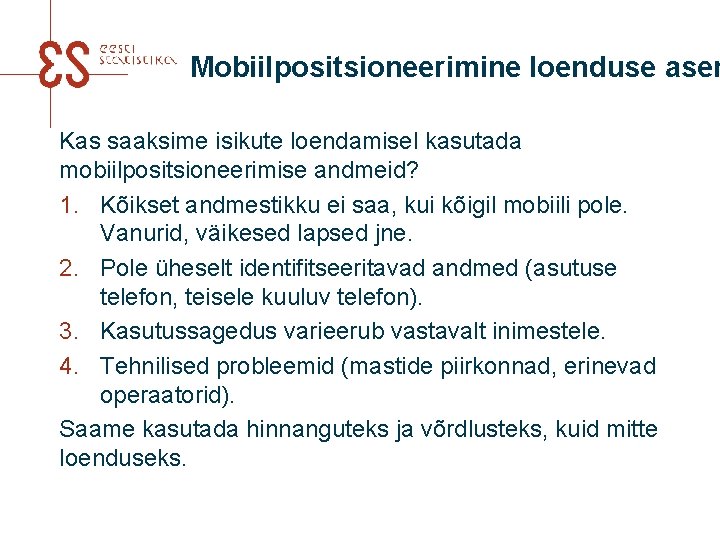 Mobiilpositsioneerimine loenduse asem Kas saaksime isikute loendamisel kasutada mobiilpositsioneerimise andmeid? 1. Kõikset andmestikku ei