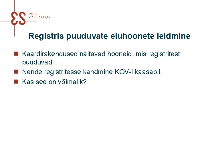 Registris puuduvate eluhoonete leidmine n Kaardirakendused näitavad hooneid, mis registritest puuduvad. n Nende registritesse