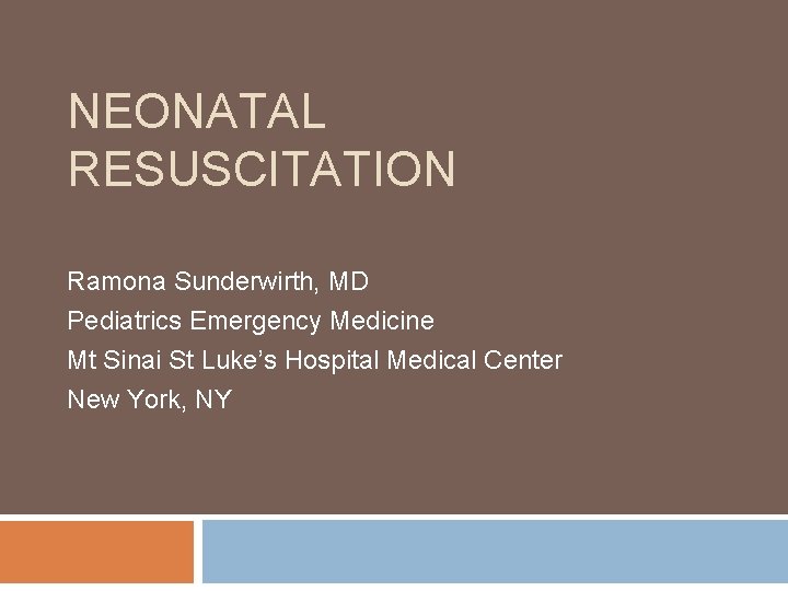 NEONATAL RESUSCITATION Ramona Sunderwirth, MD Pediatrics Emergency Medicine Mt Sinai St Luke’s Hospital Medical