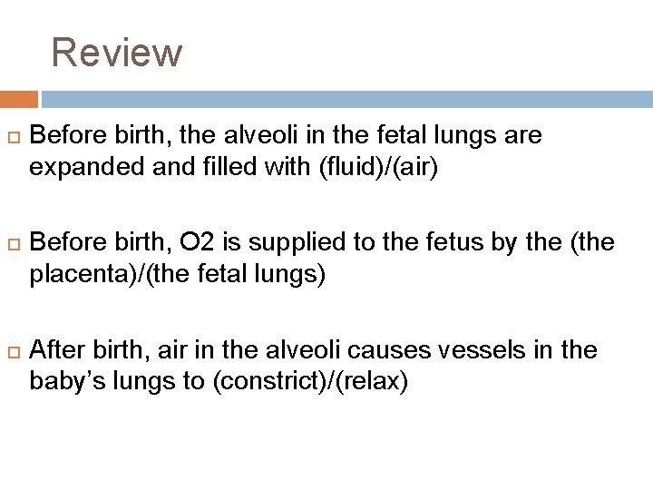 Review Before birth, the alveoli in the fetal lungs are expanded and filled with