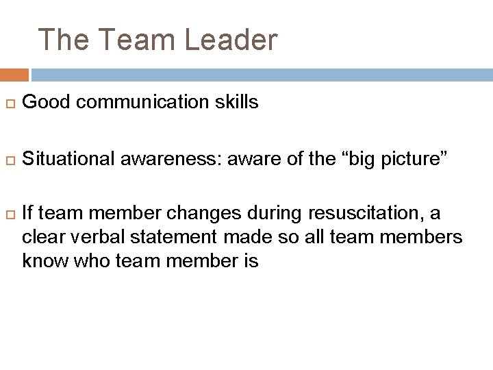 The Team Leader Good communication skills Situational awareness: aware of the “big picture” If