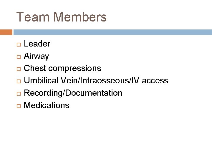 Team Members Leader Airway Chest compressions Umbilical Vein/Intraosseous/IV access Recording/Documentation Medications 