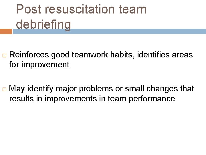 Post resuscitation team debriefing Reinforces good teamwork habits, identifies areas for improvement May identify