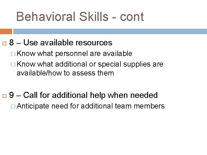 Behavioral Skills - cont 8 – Use available resources � Know what personnel are