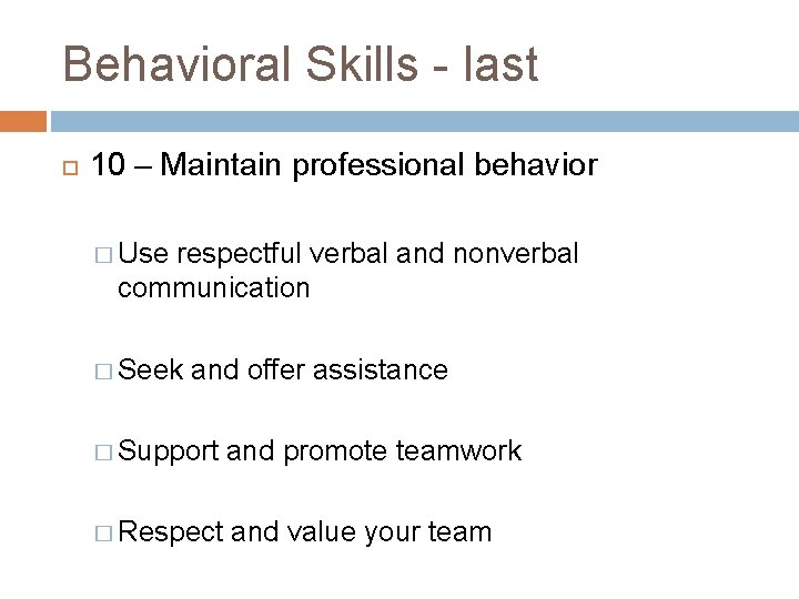 Behavioral Skills - last 10 – Maintain professional behavior � Use respectful verbal and