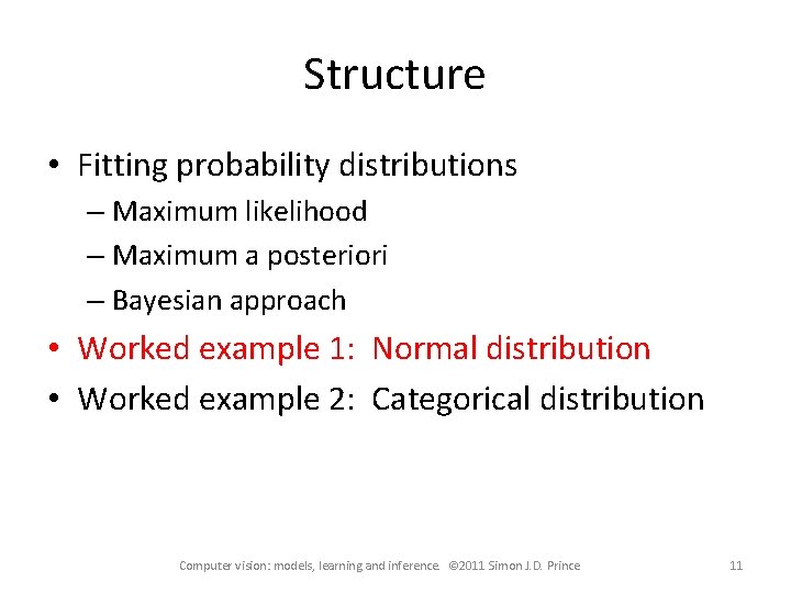 Structure • Fitting probability distributions – Maximum likelihood – Maximum a posteriori – Bayesian