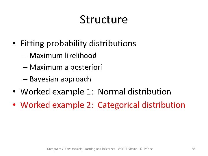 Structure • Fitting probability distributions – Maximum likelihood – Maximum a posteriori – Bayesian