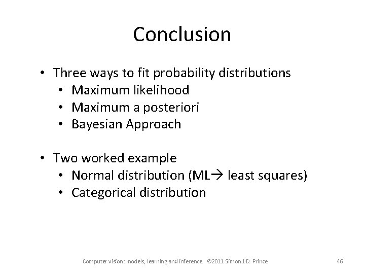 Conclusion • Three ways to fit probability distributions • Maximum likelihood • Maximum a