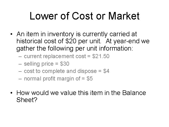 Lower of Cost or Market • An item in inventory is currently carried at