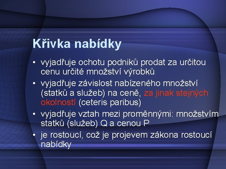 Křivka nabídky • vyjadřuje ochotu podniků prodat za určitou cenu určité množství výrobků •