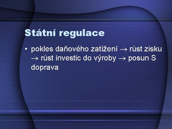 Státní regulace • pokles daňového zatížení růst zisku růst investic do výroby posun S
