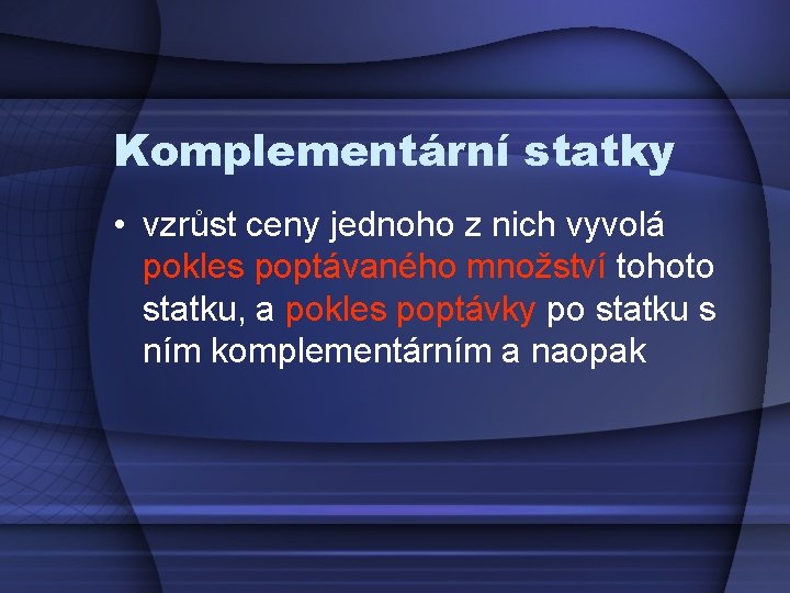 Komplementární statky • vzrůst ceny jednoho z nich vyvolá pokles poptávaného množství tohoto statku,