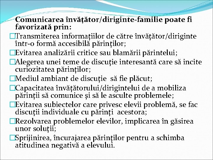 Comunicarea învăţător/diriginte-familie poate fi favorizată prin: �Transmiterea informaţiilor de către învăţător/diriginte într-o formă accesibilă