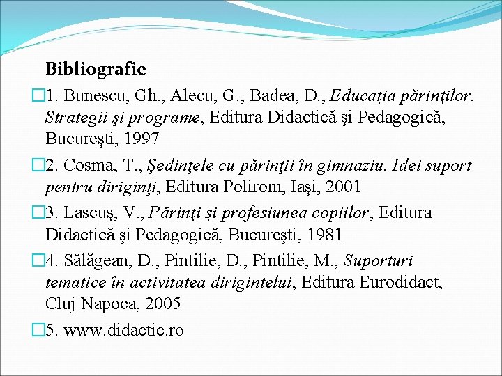 Bibliografie � 1. Bunescu, Gh. , Alecu, G. , Badea, D. , Educaţia părinţilor.