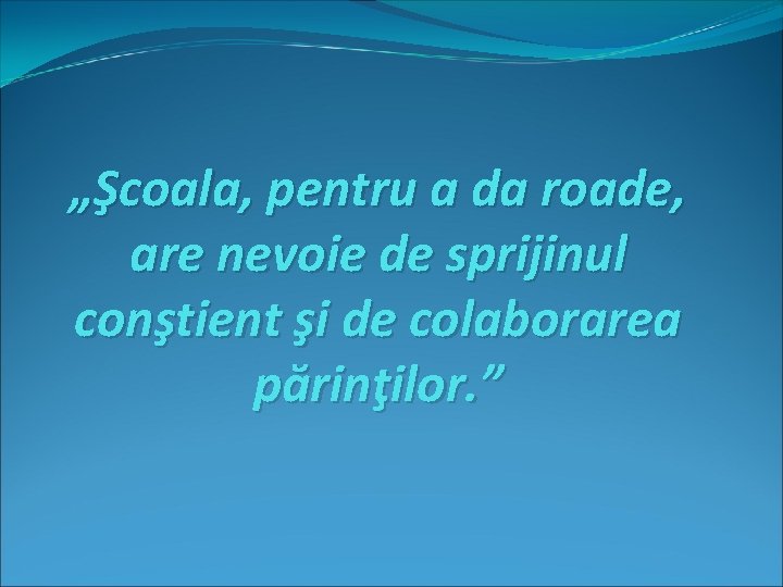 „Şcoala, pentru a da roade, are nevoie de sprijinul conştient şi de colaborarea părinţilor.