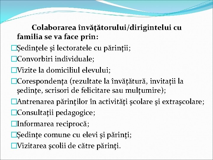 Colaborarea învăţătorului/dirigintelui cu familia se va face prin: �Şedinţele şi lectoratele cu părinţii; �Convorbiri