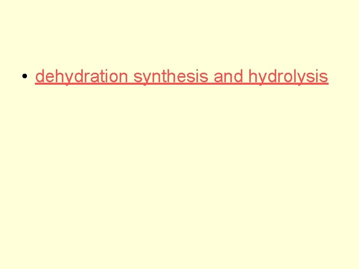  • dehydration synthesis and hydrolysis 
