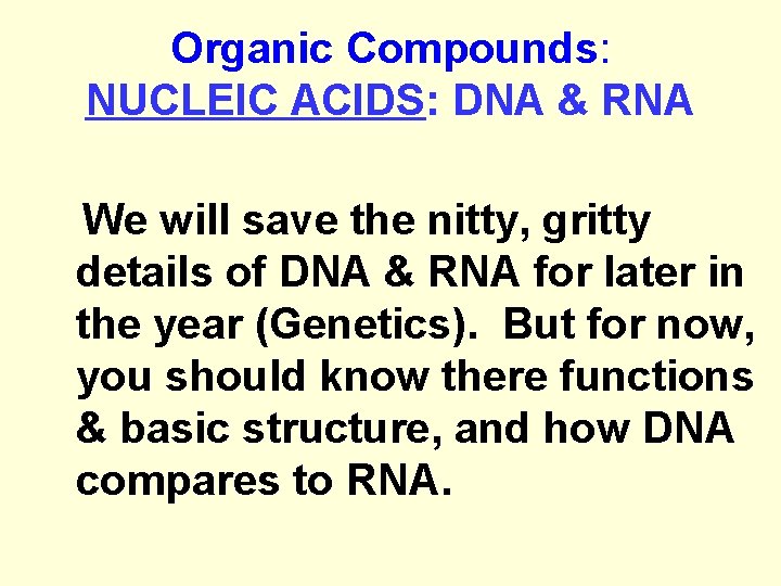 Organic Compounds: NUCLEIC ACIDS: DNA & RNA We will save the nitty, gritty details