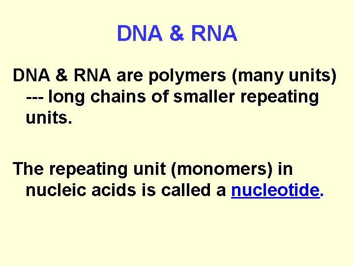 DNA & RNA are polymers (many units) --- long chains of smaller repeating units.