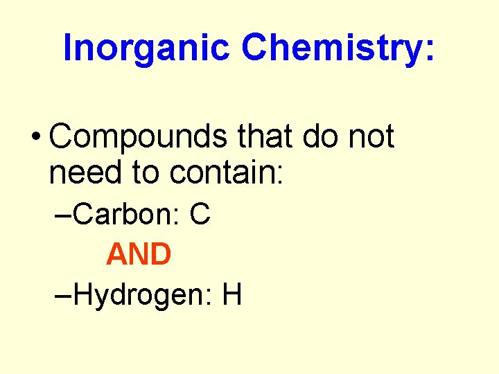 Inorganic Chemistry: • Compounds that do not need to contain: –Carbon: C AND –Hydrogen: