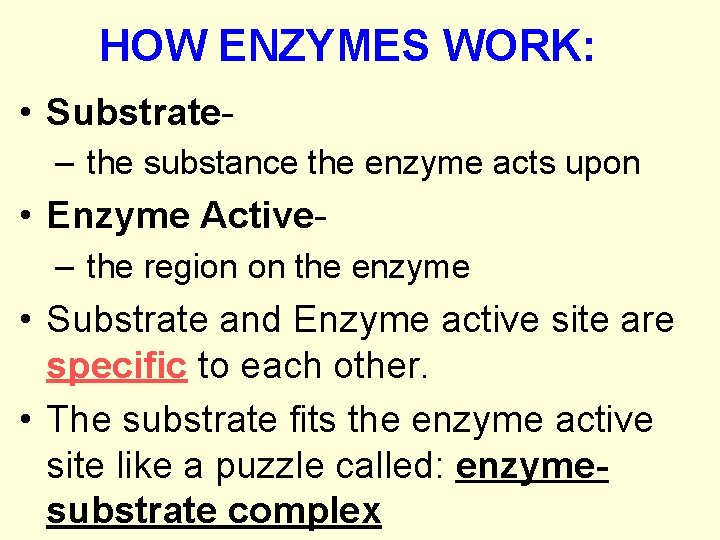 HOW ENZYMES WORK: • Substrate– the substance the enzyme acts upon • Enzyme Active–