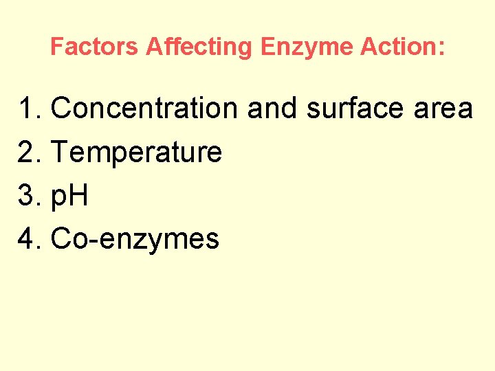 Factors Affecting Enzyme Action: 1. Concentration and surface area 2. Temperature 3. p. H