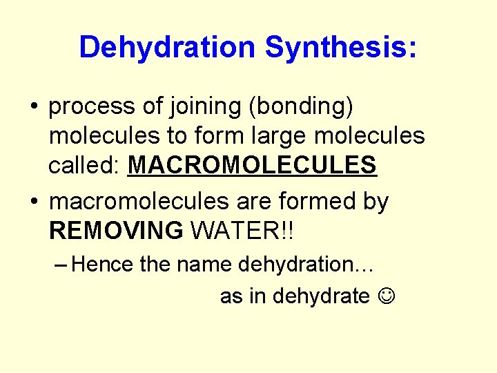 Dehydration Synthesis: • process of joining (bonding) molecules to form large molecules called: MACROMOLECULES