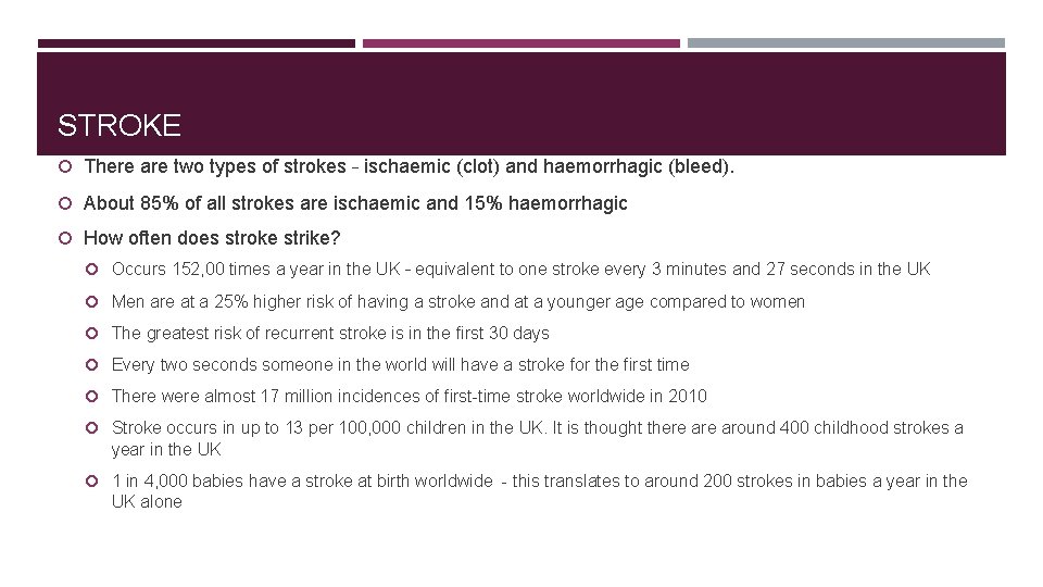 STROKE There are two types of strokes – ischaemic (clot) and haemorrhagic (bleed). About