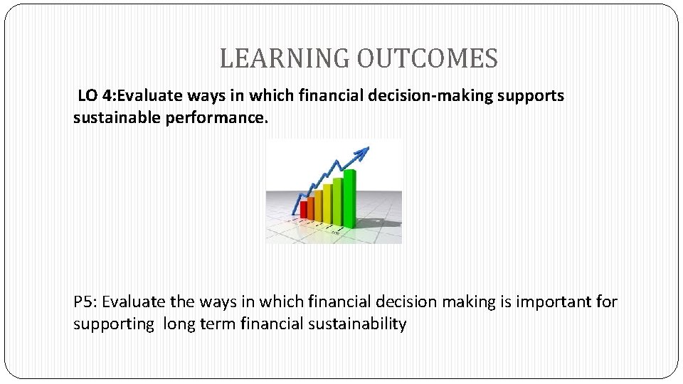 LEARNING OUTCOMES LO 4: Evaluate ways in which financial decision-making supports sustainable performance. P