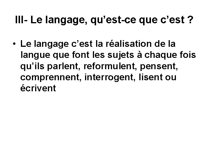 III- Le langage, qu’est-ce que c’est ? • Le langage c’est la réalisation de