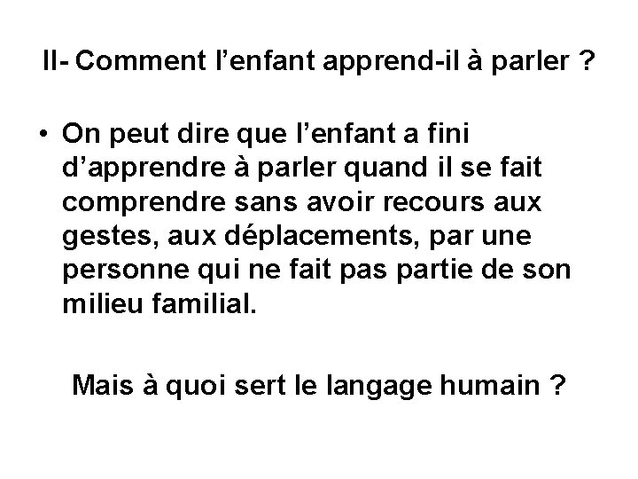 II- Comment l’enfant apprend-il à parler ? • On peut dire que l’enfant a