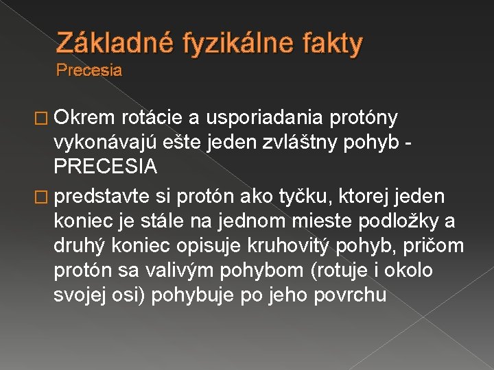 Základné fyzikálne fakty Precesia � Okrem rotácie a usporiadania protóny vykonávajú ešte jeden zvláštny