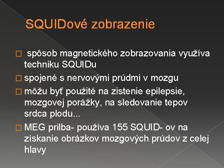 SQUIDové zobrazenie � spôsob magnetického zobrazovania využíva techniku SQUIDu � spojené s nervovými prúdmi SQUIDové zobrazenie � spôsob magnetického zobrazovania využíva techniku SQUIDu � spojené s nervovými prúdmi