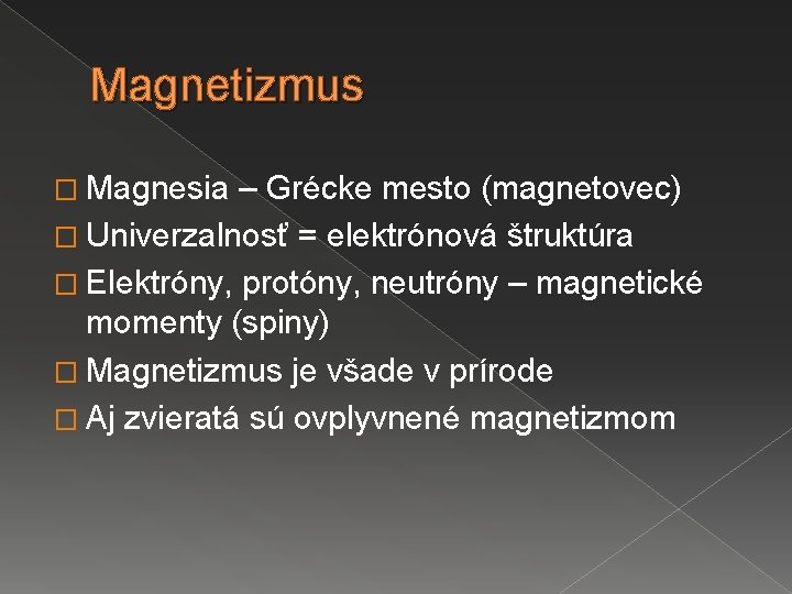 Magnetizmus � Magnesia – Grécke mesto (magnetovec) � Univerzalnosť = elektrónová štruktúra � Elektróny,