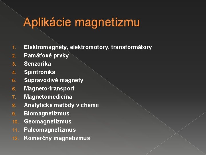 Aplikácie magnetizmu Elektromagnety, elektromotory, transformátory 2. Pamäťové prvky 3. Senzorika 4. Spintronika 5. Supravodivé